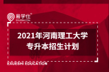 2021年河南理工大学专升本招生计划公布！今年有7个专业参与专升本招生！
