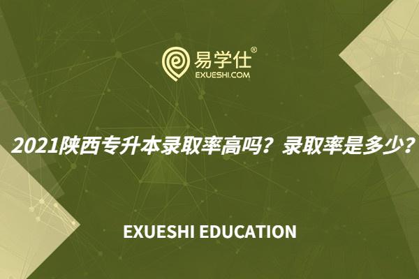 2021陕西专升本录取率高吗？录取率是多少？
