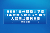 2021贵州财经大学专升本报考人数多少？招生人数同比增长2倍
