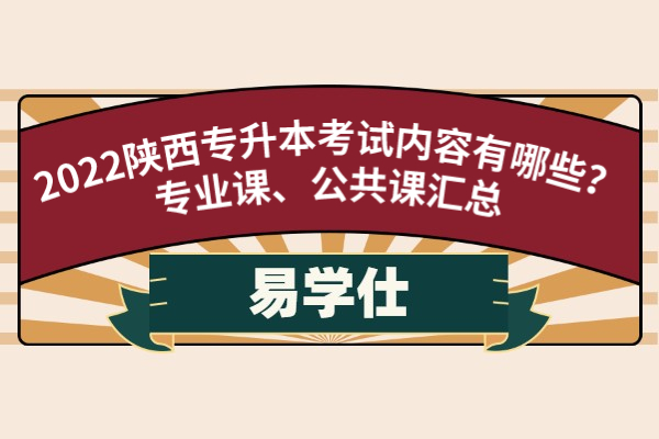 2022陕西专升本考试内容有哪些？专业课、公共课汇总