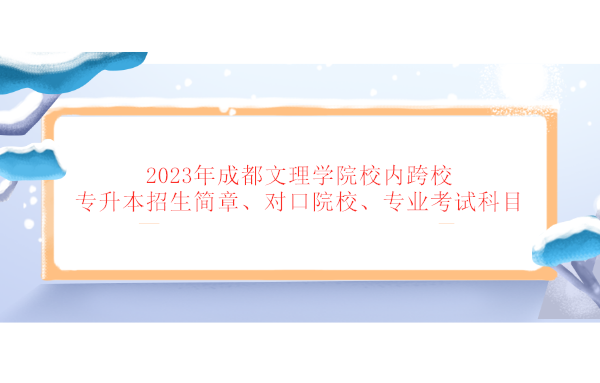2023年成都文理学院校内跨校专升本招生简章、对口院校、专业考试科目