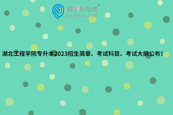 湖北工程学院专升本2023招生简章、考试科目、考试大纲公布！