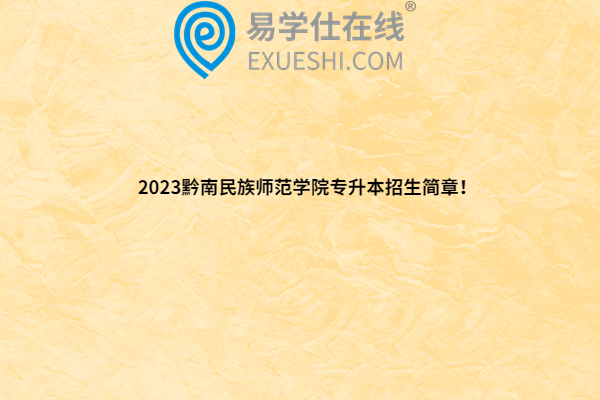  2023黔南民族师范学院专升本招生简章！