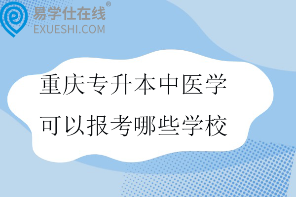 重庆专升本中医学可以报考哪些学校2025