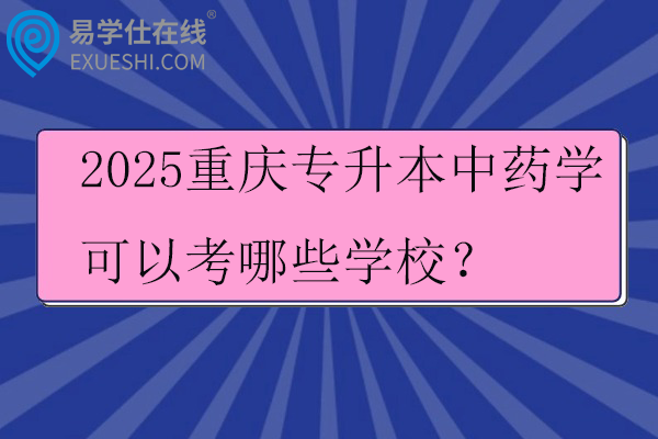 2025重庆专升本中药学可以考哪些学校？