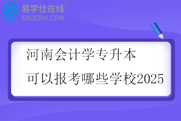河南会计学专升本可以报考哪些学校2025