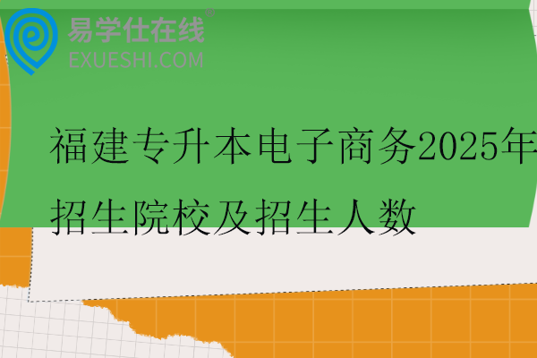 福建专升本电子商务2025年招生院校及招生人数
