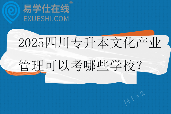 2025四川专升本文化产业管理可以考哪些学校？