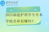 2025福建护理学专升本学校名单有哪些？