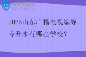 2025山东广播电视编导专升本有哪些学校？
