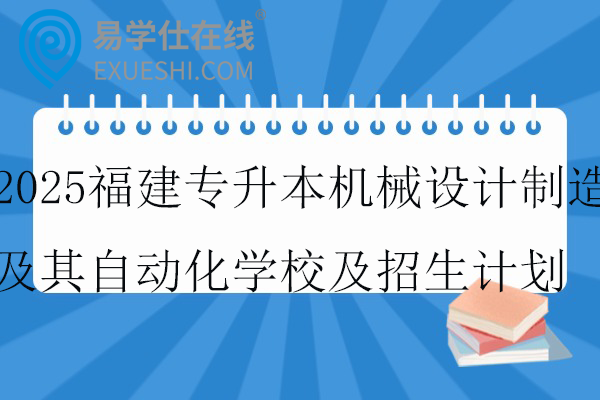 2025福建专升本机械设计制造及其自动化学校及招生计划