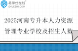 2025河南专升本人力资源管理专业学校及招生人数