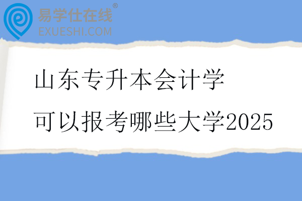 山东专升本会计学可以报考哪些大学2025