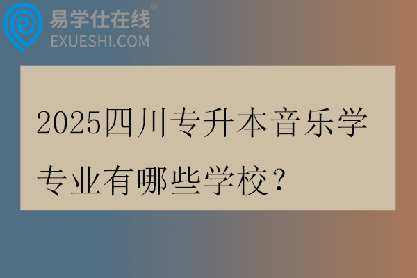 2025四川专升本音乐学专业有哪些学校？