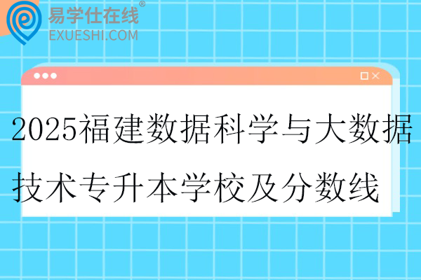 2025福建数据科学与大数据技术专升本学校及分数线