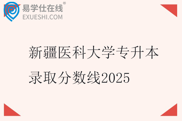 新疆医科大学专升本录取分数线2025