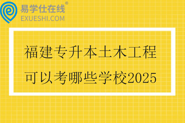 福建专升本土木工程可以考哪些学校2025