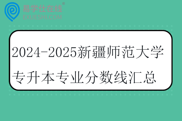 2024-2025新疆师范大学专升本专业分数线汇总