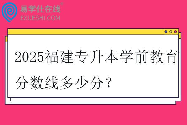 2025福建专升本学前教育分数线多少分？