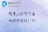 喀什大学专升本录取分数线2025