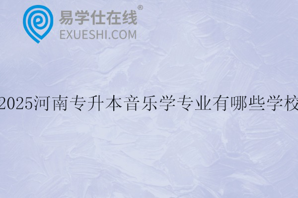 2025河南专升本音乐学专业有哪些学校？