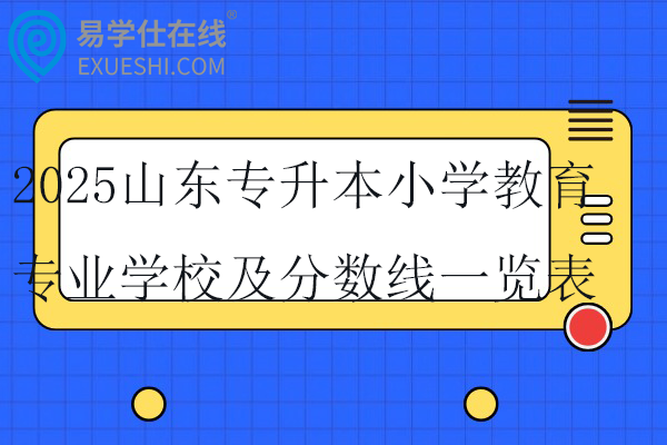 2025山东专升本小学教育专业学校及分数线一览表