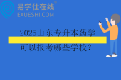 2025山东专升本药学可以报考哪些学校？