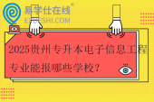 2025贵州专升本电子信息工程专业能报哪些学校？