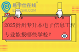 2025贵州专升本电子信息工程专业能报哪些学校？