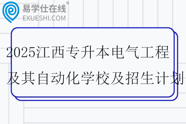 2025江西专升本电气工程及其自动化学校及招生计划