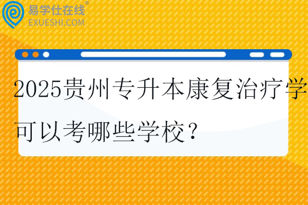 2025贵州专升本康复治疗学可以考哪些学校？
