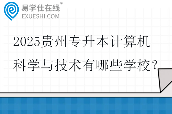 2025贵州专升本计算机科学与技术有哪些学校？