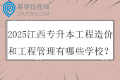 2025江西专升本工程造价和工程管理有哪些学校？