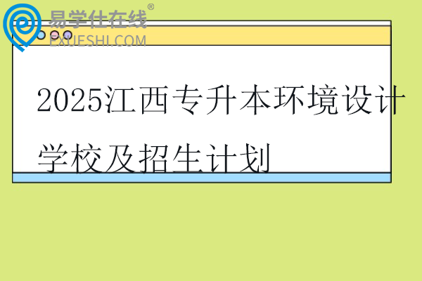 2025江西专升本环境设计学校及招生计划