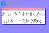 黑龙江专升本计算机科学与技术2025投档分数线