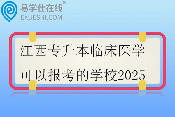 江西专升本临床医学可以报考的学校2025