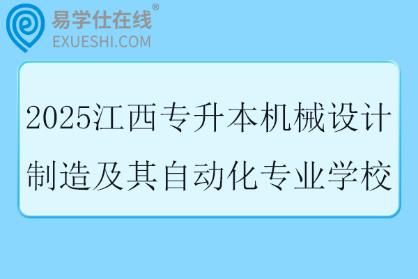 2025江西专升本机械设计制造及其自动化专业学校有哪些？