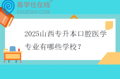 2025山西专升本口腔医学专业有哪些学校？
