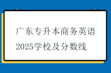 广东专升本商务英语2025学校及分数线
