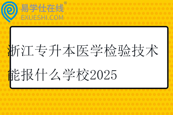 浙江专升本医学检验技术能报什么学校2025